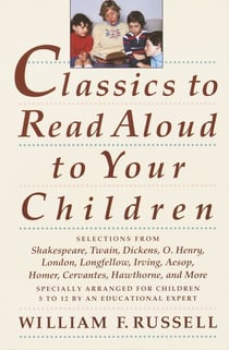 Classics to Read Aloud to Your Children - Selections from Shakespeare, Twain, Dickens, O.Henry, London, Longfellow, IrvingAesop, Homer, Cervantes, Hawthorne, and More