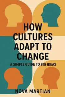 How Cultures Adapt to Change: A Simple Guide to Big Ideas