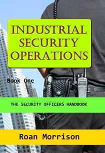 Industrial Security Operations Book One - The Security Officers Handbook