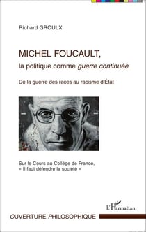 Michel Foucault, la politique comme guerre continuée - De la guerre des races au racisme d'État - Sur le Cours au Collège de France, "Il faut défendre la société"
