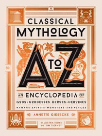 Classical Mythology A to Z - An Encyclopedia of Gods & Goddesses, Heroes & Heroines, Nymphs, Spirits, Monsters, and Places