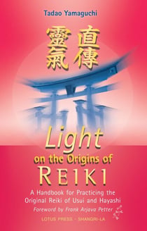 Light On The Origins Of Reiki - A Handbook for Practicing the Original Reiki of Usui and Hayashi