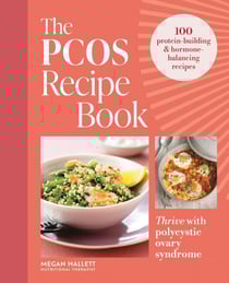 The PCOS Recipe Book - 100 recipes to thrive with polycystic ovary syndrome