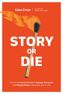 Story or Die - How to Use Brain Science to Engage, Persuade, and Change Minds in Business and in Life