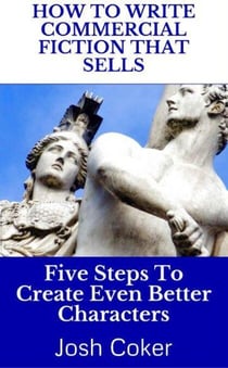How To Write Commercial Fiction That Sells: Five Steps To Create Even Better Characters - The Modern Monomyth, #2