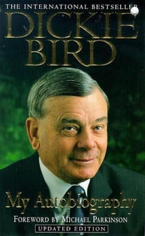 Dickie Bird Autobiography - The honest and frank life story of the beloved legendary cricket umpire, with a foreword by Michael Parkinson
