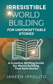 Irresistible World Building for Unforgettable Stories - World Building Made Easy, #3