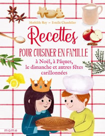 Recettes pour cuisiner en famille - À Noël, à Pâques, le dimanche, et autres fêtes carillonnées
