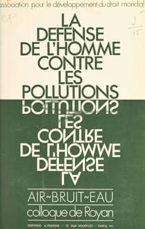 La défense de l'homme contre les pollutions - Air, bruit, eau - Colloque de Royan, mai 1970