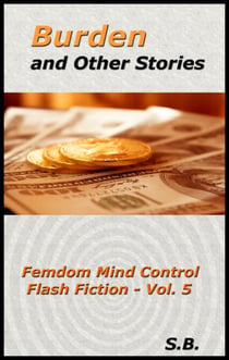 Burden and Other Stories - Femdom Mind Control Flash Fiction, #5