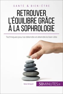 Retrouver l'équilibre grâce à la sophrologie - Techniques pour se détendre et atteindre le bien-être