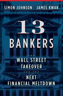 13 Bankers - The Wall Street Takeover and the Next Financial Meltdown