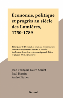 Économie, politique et progrès au siècle des Lumières, 1750-1789 - Thèse pour le Doctorat ès sciences économiques présentée et soutenue devant la Faculté de droit et des sciences économiques de Dijon le 26 juin 1960, à 17 heures