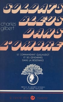 Soldats bleus dans l'ombre - Maurice Guillaudot et ses gendarmes dans la Résistance