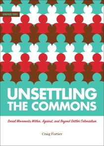 Unsettling the Commons - Social Movements Within, Against, and Beyond Settler Colonialism