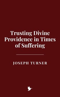 Trusting Divine Providence in Times of Suffering