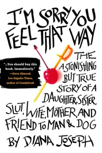 I'm Sorry You Feel That Way - The Astonishing but True Story of a Daughter, Sister, Slut,Wife, Mother, and Friend to Man and Dog
