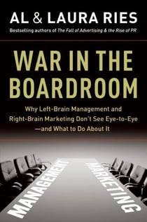 War in the Boardroom - Why Left-Brain Management and Right-Brain Marketing Don't See Eye-to-Eye--and What to Do About It