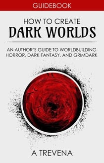 How to Create Dark Worlds: An Author’s Guide to Worldbuilding Horror, Dark Fantasy, and Grimdark - Step By Step Worldbuilding, #7
