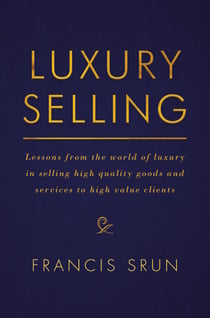 Luxury Selling - Lessons from the world of luxury in selling high quality goods and services to high value clients
