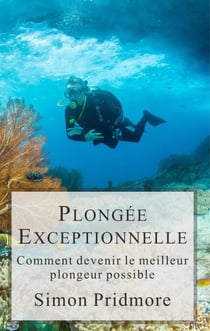 Plongée Exceptionnelle - Comment devenir le meilleur plongeur possible - La Série Plongée, #3