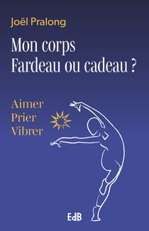 Mon corps Fardeau ou cadeau? - Aimer Prier Vibrer