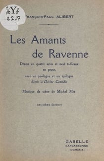 Les amants de Ravenne - Drame en 4 actes et 9 tableaux en prose, avec un prologue et un épilogue d'après la Divine comédie