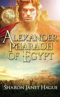 Alexander, Pharaoh of Egypt - Ancient Egypt Series, #4