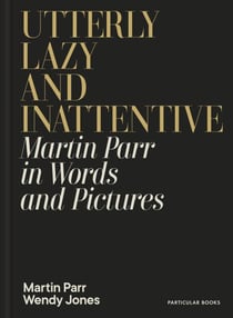 Utterly Lazy and Inattentive - Martin Parr in Words and Pictures