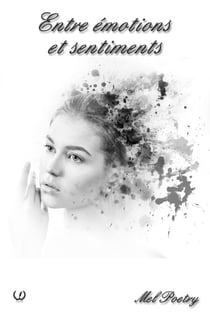 Entre émotions et sentiments - Ressentir et Se Libérer : Poèmes Inspirants qui Touchent l’Âme