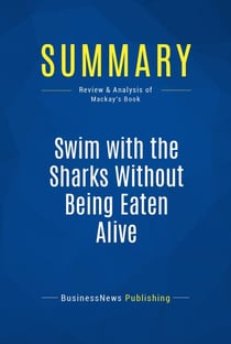 Summary: Swim with the Sharks Without Being Eaten Alive - Review and Analysis of Mackay's Book