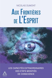 Aux Frontières de L'Esprit - Les capacités extraordinaires des états modifiés de conscience