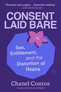 Consent Laid Bare - Sex, Entitlement, and the Distortion of Desire
