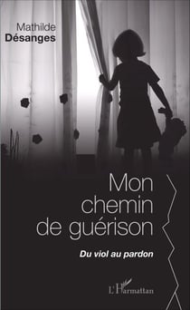 Mon chemin de guérison - Du viol au pardon