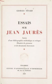 Essais sur Jean Jaurès - Suivis d'une Bibliographie méthodique et critique. Illustrés de gravures et de documents hors-texte