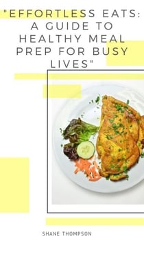 "Effortless Eats: A Guide to Healthy Meal Prep for Busy Lives"