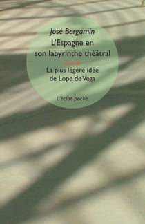 L’Espagne en son labyrinthe théâtral - suivi le «la plus légère idée de Lope de Vega»