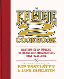 The Engine 2 Cookbook - More than 130 Lip-Smacking, Rib-Sticking, Body-Slimming Recipes to Live Plant-Strong