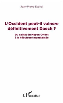 L'Occident peut-il vaincre définitivement Daech ? - Du califat du Moyen-Orient à la nébuleuse mondialisée