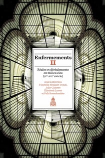 Enfermements. VolumeII - Règles et dérèglements en milieu clos (ive-xixe siècle)