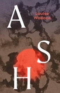Ash - A fierce, absorbing debut novel about motherhood and rage, for fans of Claire Keegan and Jenny Offill