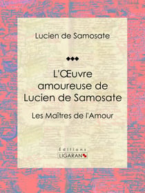 L'Oeuvre amoureuse de Lucien de Samosate - Les Maîtres de l'Amour