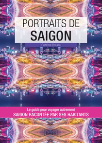 Portraits de Saigon - Saigon par ceux qui y vivent