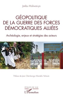 Géopolitique de la guerre des Forces Démocratiques Alliées - Archéologie, enjeux et stratégies des acteurs