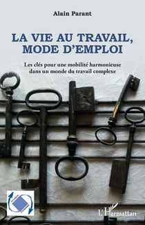 La vie au travail, mode d'emploi - Les clés pour une mobilité harmonieuse dans un monde du travail complexe