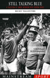 Still Talking Blue - A Collection of Candid Interviews with Everton Heroes