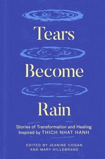 Tears Become Rain - Stories of Transformation and Healing Inspired by Thich Nhat Hanh
