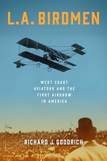 L.A. Birdmen - West Coast Aviators and the First Airshow in America