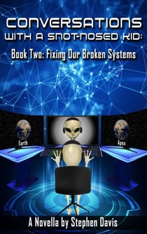 Conversations with a Snot-Nosed Kid: Book Two: Fixing Our Broken Systems - Conversations with a Snot-Nosed Kid, #2