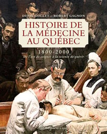 Histoire de la médecine au Québec, 1800-2000 - de l'art de soigner à la science de guérir